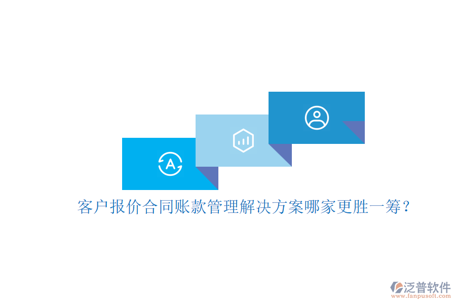 客戶(hù)報(bào)價(jià)合同賬款管理解決方案哪家更勝一籌？
