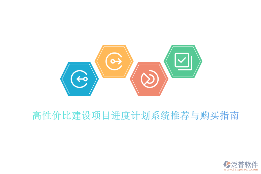 高性價(jià)比建設(shè)項(xiàng)目進(jìn)度計(jì)劃系統(tǒng)推薦與購(gòu)買(mǎi)指南
