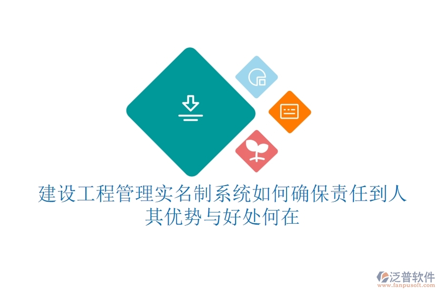 建設(shè)工程管理實(shí)名制系統(tǒng)如何確保責(zé)任到人？其優(yōu)勢與好處何在？
