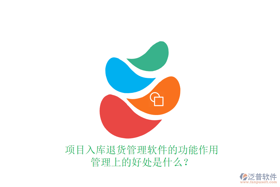 項目入庫退貨管理軟件的功能、作用及其管理上的好處是什么？