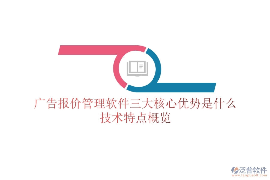 廣告報(bào)價(jià)管理軟件三大核心優(yōu)勢(shì)是什么？技術(shù)特點(diǎn)概覽？