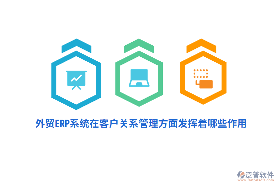 外貿(mào)ERP系統(tǒng)在客戶關系管理方面發(fā)揮著哪些作用？