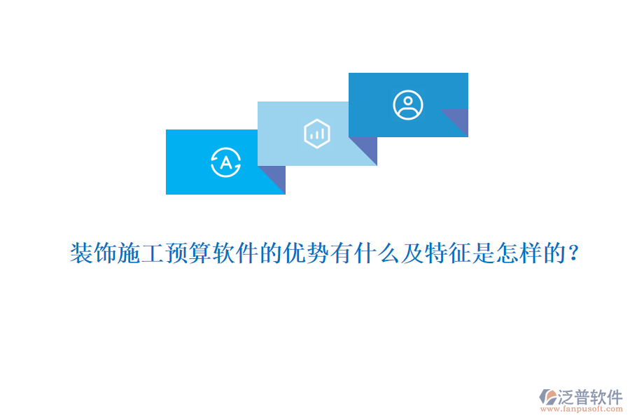 裝飾施工預(yù)算軟件的優(yōu)勢有什么及特征是怎樣的？