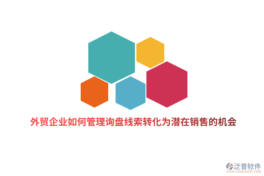 外貿(mào)企業(yè)如何管理詢(xún)盤(pán)線(xiàn)索轉(zhuǎn)化為潛在銷(xiāo)售的機(jī)會(huì)？