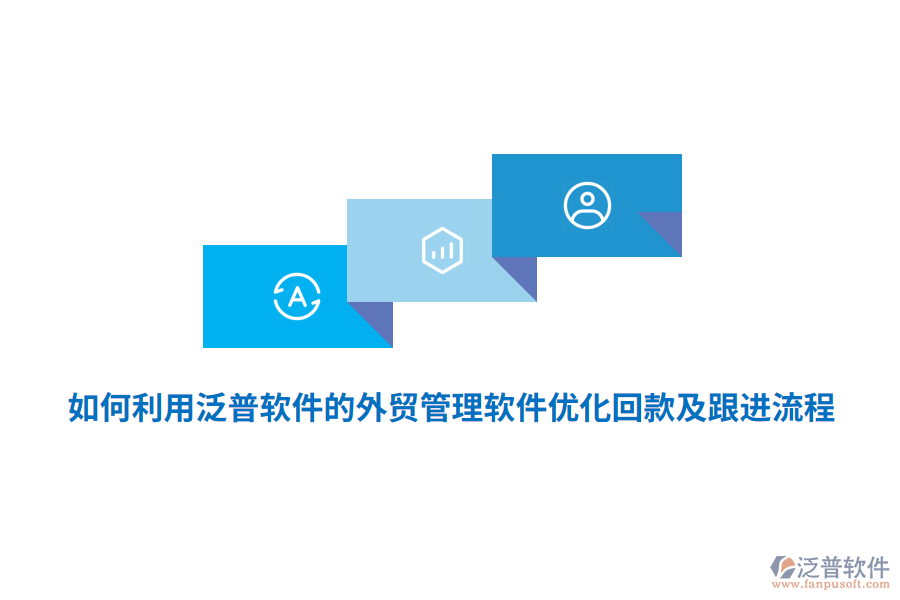 如何利用泛普軟件的外貿(mào)管理軟件優(yōu)化回款及跟進流程？