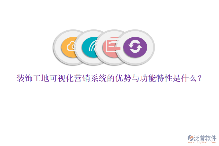 裝飾工地可視化營銷系統(tǒng)的優(yōu)勢與功能特性是什么？