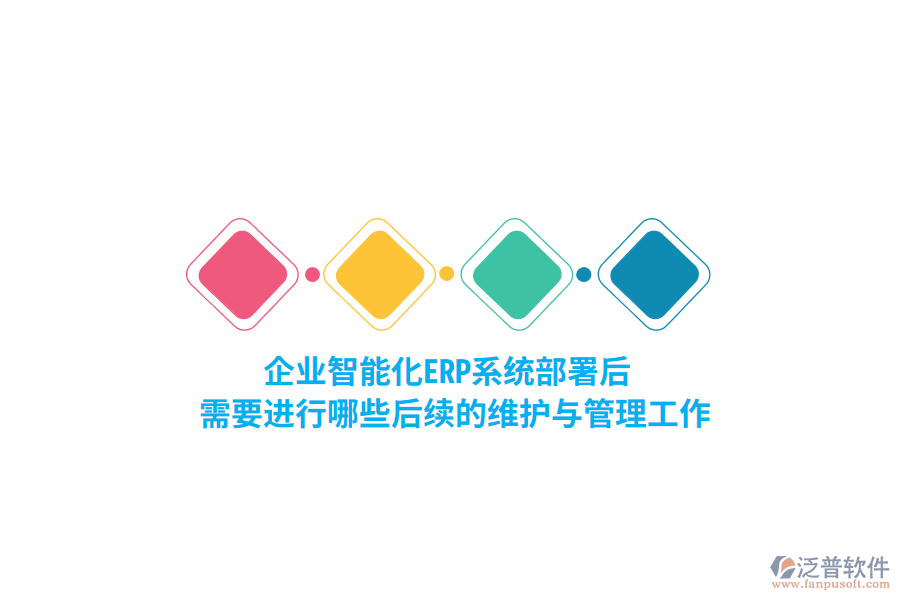企業(yè)智能化ERP系統(tǒng)部署后，需要進(jìn)行哪些后續(xù)的維護(hù)與管理工作？