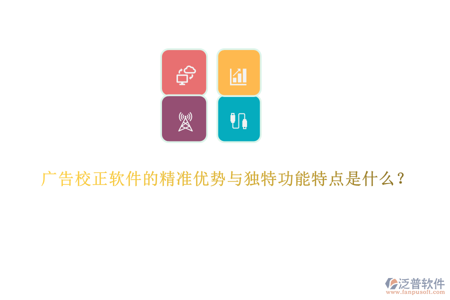 廣告校正軟件的精準(zhǔn)優(yōu)勢與獨特功能特點是什么？