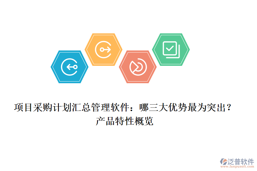 項(xiàng)目采購計(jì)劃匯總管理軟件：哪三大優(yōu)勢最為突出？產(chǎn)品特性概覽