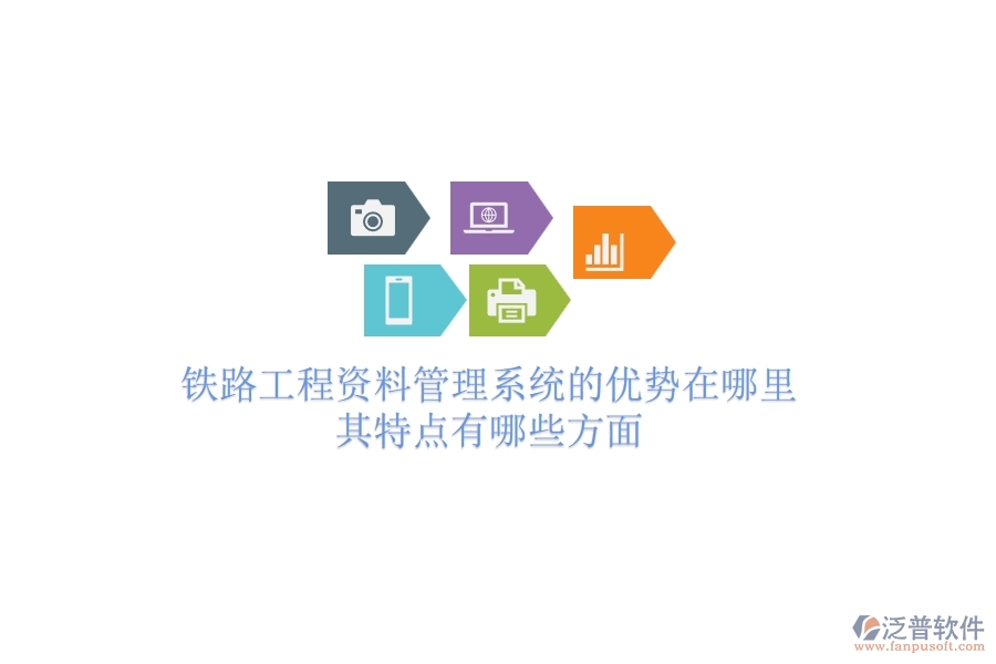 鐵路工程資料管理系統(tǒng)的優(yōu)勢在哪里？其特點有哪些方面？