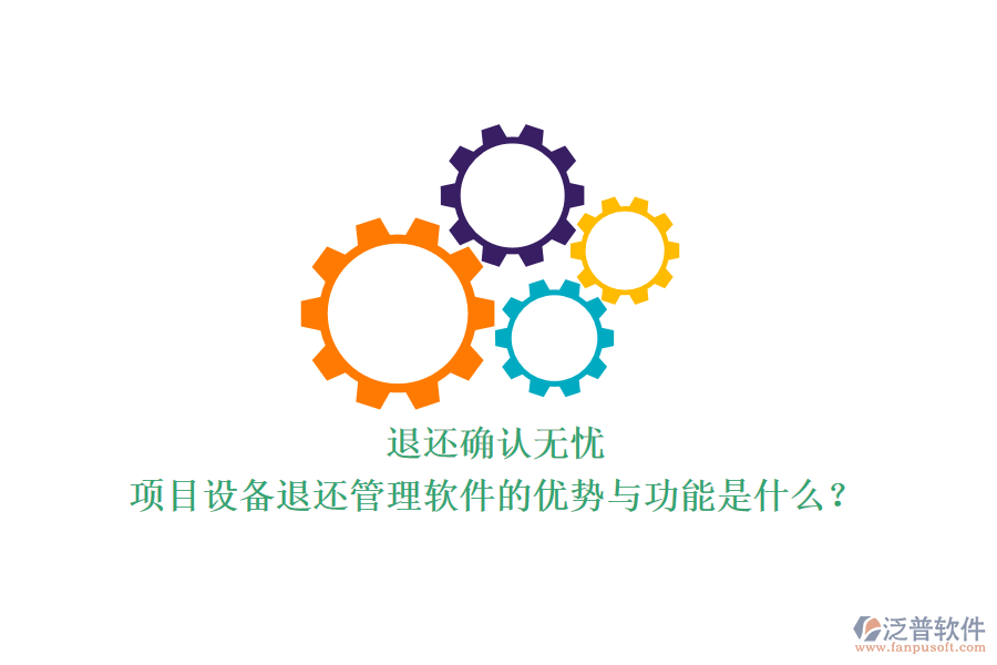退還確認(rèn)無憂，項(xiàng)目設(shè)備退還管理軟件的優(yōu)勢與功能是什么？