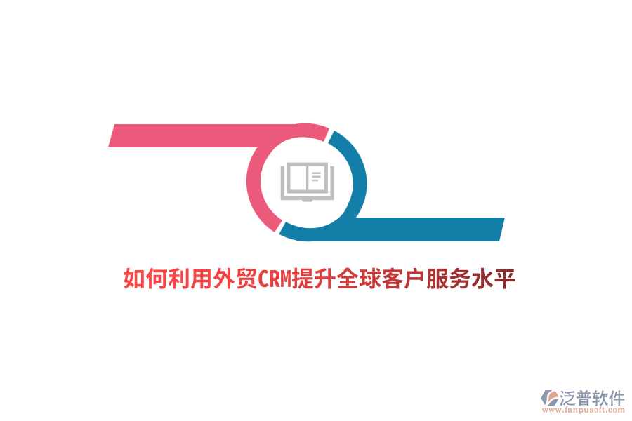 如何利用外貿(mào)CRM提升全球客戶服務(wù)水平？