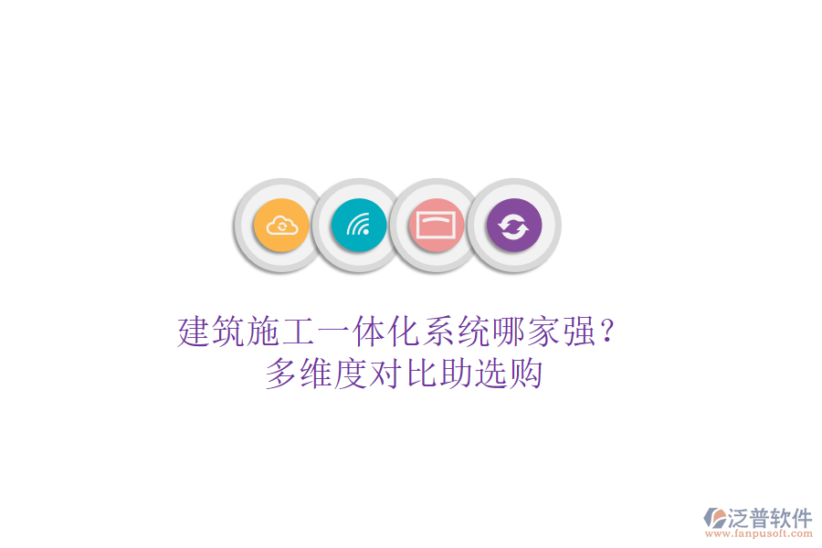 建筑施工一體化系統(tǒng)哪家強？多維度對比助選購