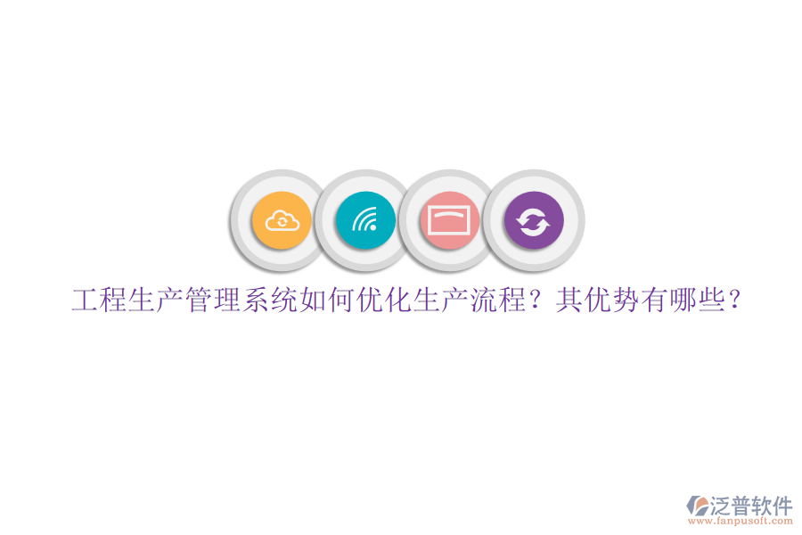工程生產(chǎn)管理系統(tǒng)如何優(yōu)化生產(chǎn)流程？其優(yōu)勢(shì)有哪些？