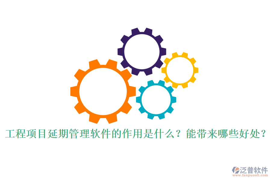 工程項(xiàng)目延期管理軟件的作用是什么？能帶來(lái)哪些好處？