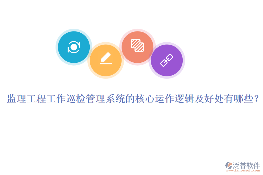 監(jiān)理工程工作巡檢管理系統(tǒng)的核心運(yùn)作邏輯及好處有哪些？