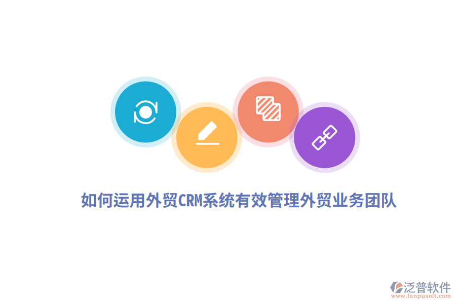 如何運用外貿(mào)CRM系統(tǒng)有效管理外貿(mào)業(yè)務(wù)團(tuán)隊？