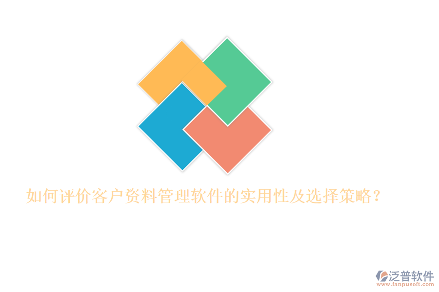 如何評(píng)價(jià)客戶資料管理軟件的實(shí)用性及選擇策略？