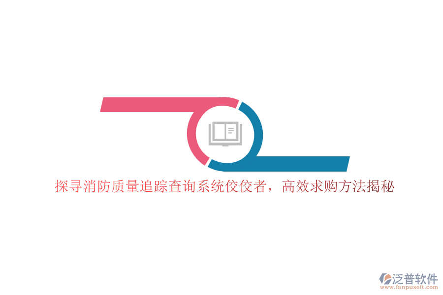 探尋消防質(zhì)量追蹤查詢系統(tǒng)佼佼者，高效求購方法揭秘