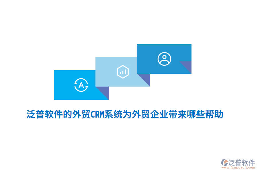 泛普軟件的外貿(mào)CRM系統(tǒng)為外貿(mào)企業(yè)帶來哪些幫助？