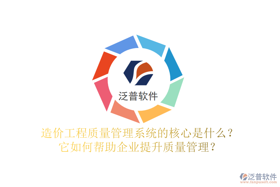 造價工程質量管理系統(tǒng)的核心是什么？它如何幫助企業(yè)提升質量管理？