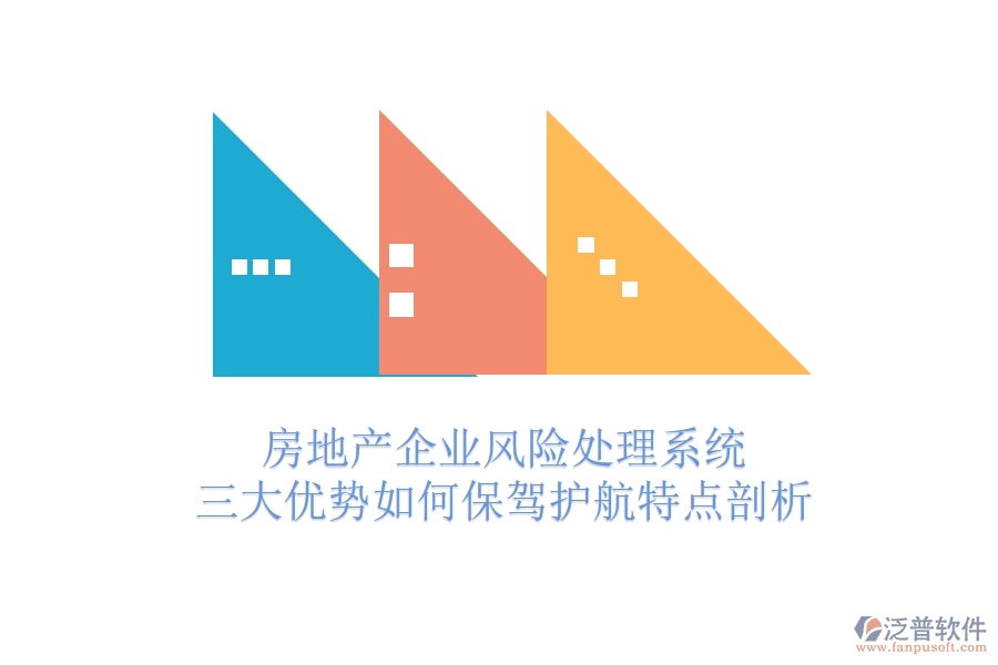 房地產(chǎn)企業(yè)風(fēng)險處理系統(tǒng)，三大優(yōu)勢如何保駕護(hù)航？特點剖析