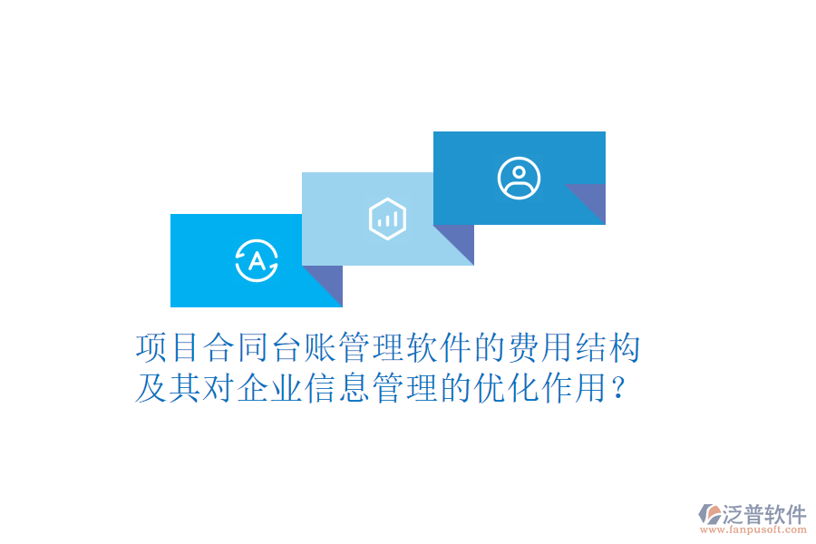 項(xiàng)目合同臺(tái)賬管理軟件的費(fèi)用結(jié)構(gòu)及其對(duì)企業(yè)信息管理的優(yōu)化作用？