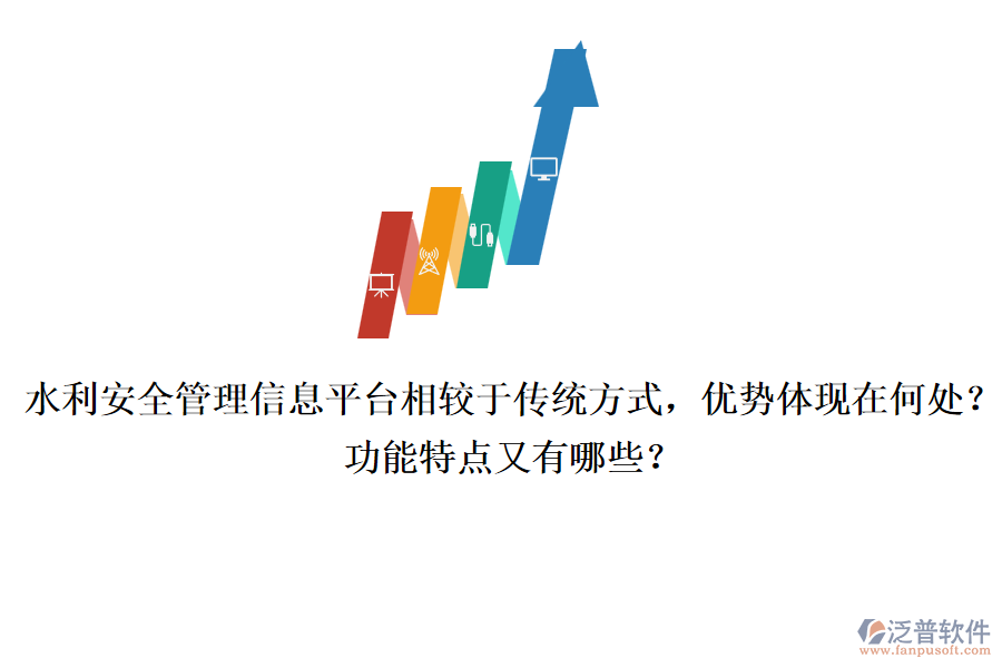 水利安全管理信息平臺(tái)相較于傳統(tǒng)方式，優(yōu)勢(shì)體現(xiàn)在何處？功能特點(diǎn)又有哪些？