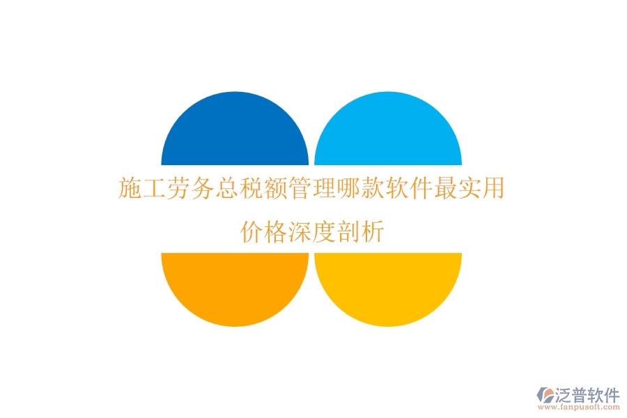 施工勞務(wù)總稅額管理，哪款軟件最實(shí)用？?jī)r(jià)格深度剖析