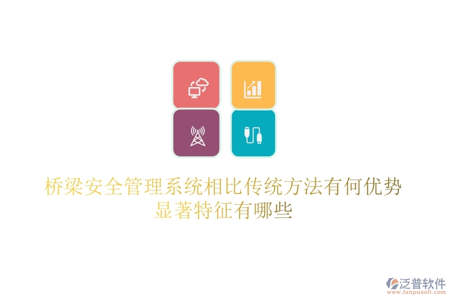 橋梁安全管理系統(tǒng)相比傳統(tǒng)方法有何優(yōu)勢(shì)？顯著特征有哪些？