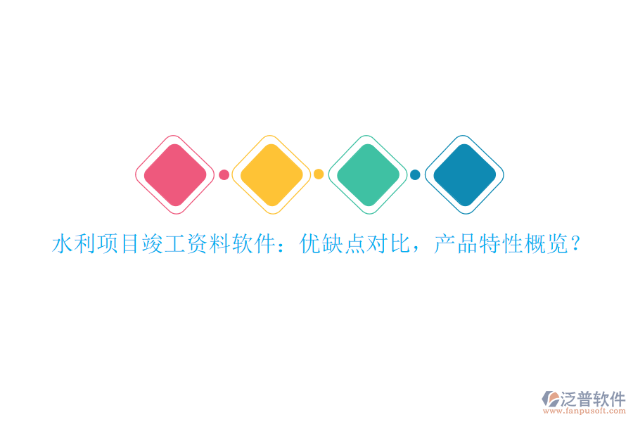 水利項(xiàng)目竣工資料軟件：優(yōu)缺點(diǎn)對(duì)比，產(chǎn)品特性概覽？