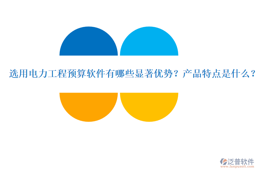 選用電力工程預(yù)算軟件有哪些顯著優(yōu)勢(shì)？產(chǎn)品特點(diǎn)是什么？