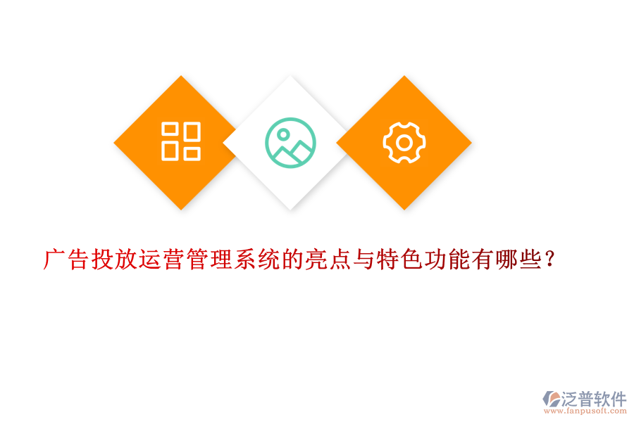 廣告投放運營管理系統(tǒng)的亮點與特色功能有哪些？