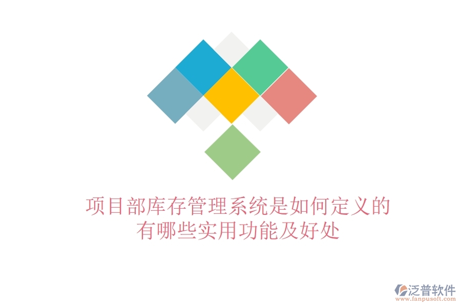 項(xiàng)目部庫(kù)存管理系統(tǒng)是如何定義的？有哪些實(shí)用功能及好處？