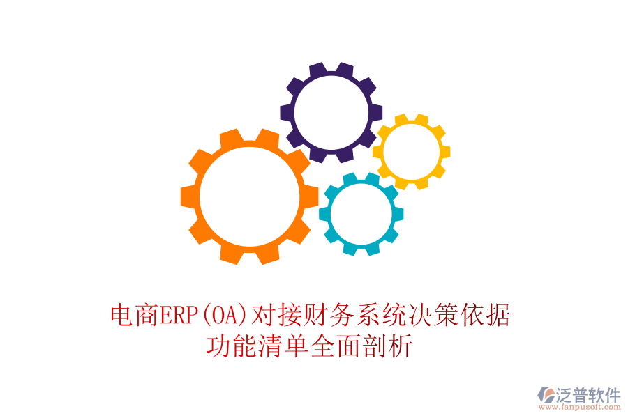 電商ERP(OA)對(duì)接財(cái)務(wù)系統(tǒng)決策依據(jù)，功能清單全面剖析