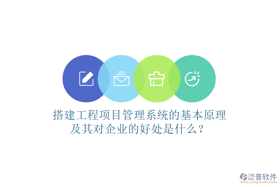 搭建工程項(xiàng)目管理系統(tǒng)的基本原理及其對(duì)企業(yè)的好處是什么？
