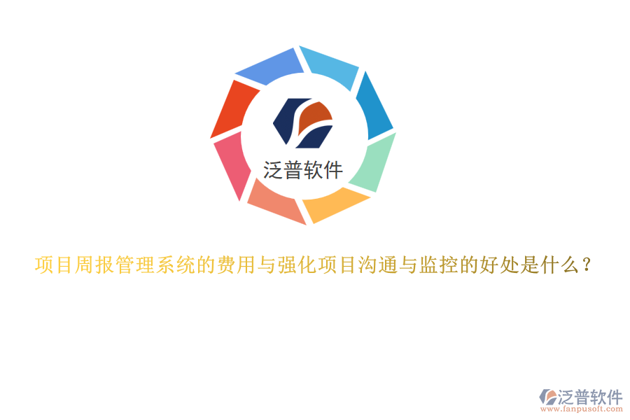 項目周報管理系統(tǒng)的費(fèi)用與強(qiáng)化項目溝通與監(jiān)控的好處是什么？