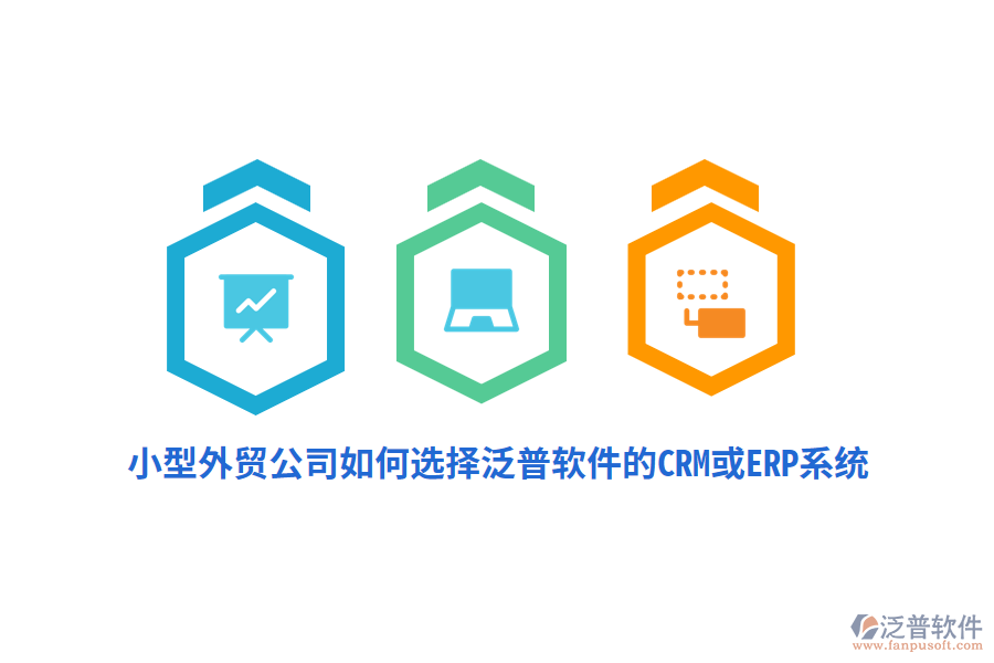 小型外貿(mào)公司如何選擇泛普軟件的CRM或ERP系統(tǒng)？
