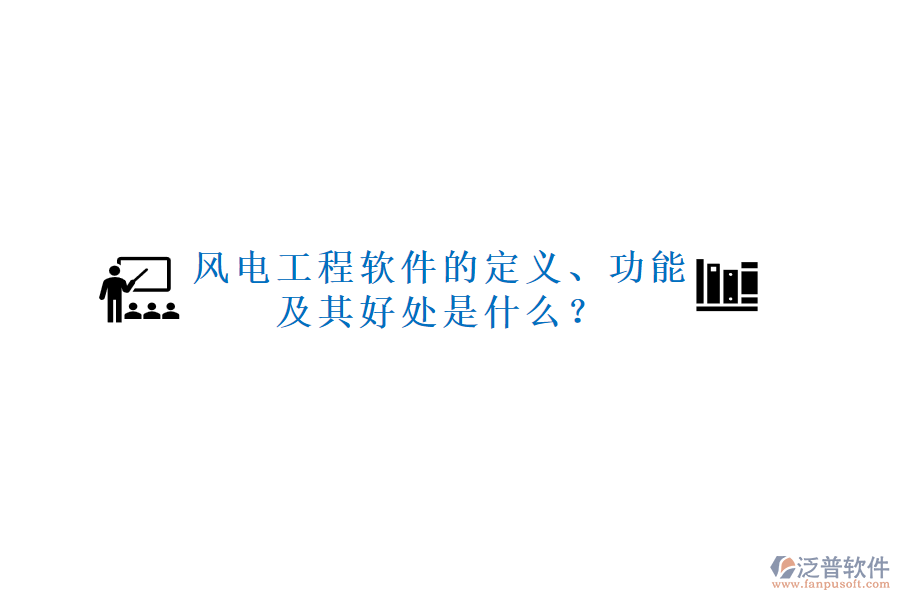 風(fēng)電工程軟件的定義、功能及其好處是什么？