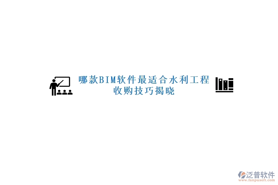 哪款BIM軟件最適合水利工程，收購(gòu)技巧揭曉