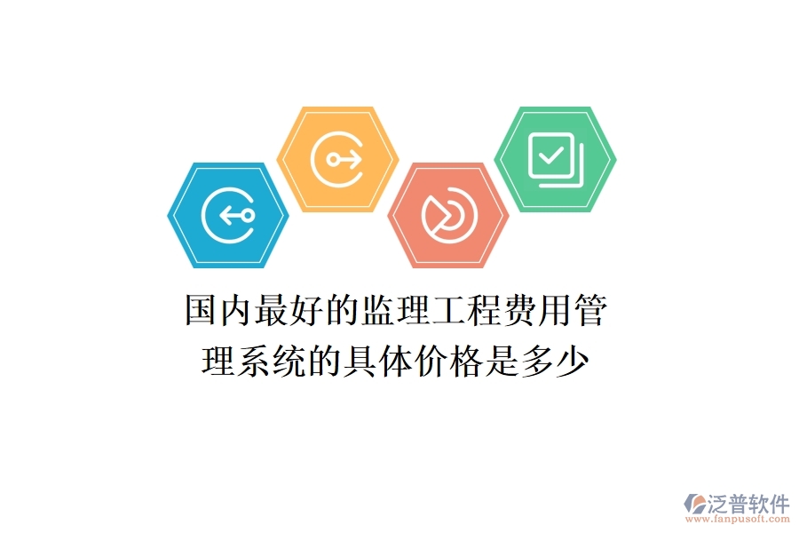 國(guó)內(nèi)最好的監(jiān)理工程費(fèi)用管理系統(tǒng)的具體價(jià)格是多少？