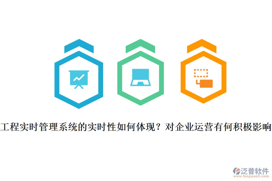 工程實時管理系統(tǒng)的實時性如何體現(xiàn)？對企業(yè)運營有何積極影響？