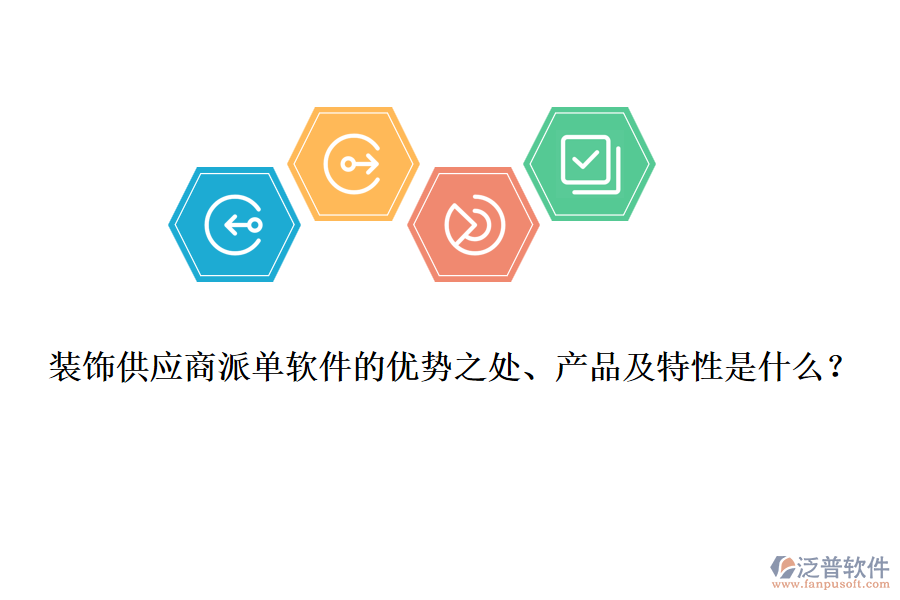 裝飾供應(yīng)商派單軟件的優(yōu)勢(shì)之處、產(chǎn)品及特性是什么？