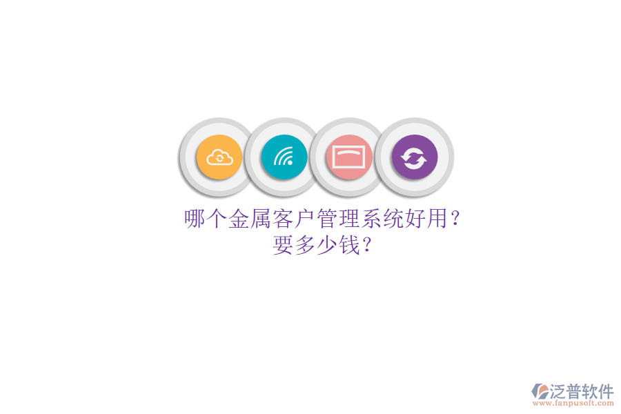 哪個(gè)金屬客戶管理系統(tǒng)好用？要多少錢？.png