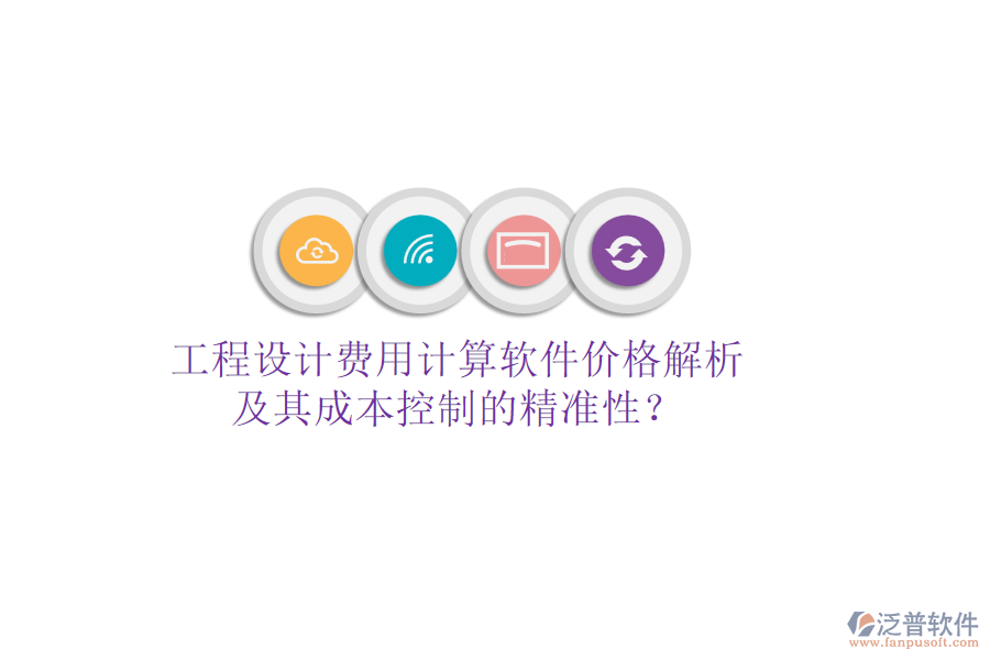 工程設計費用計算軟件價格解析及其成本控制的精準性？