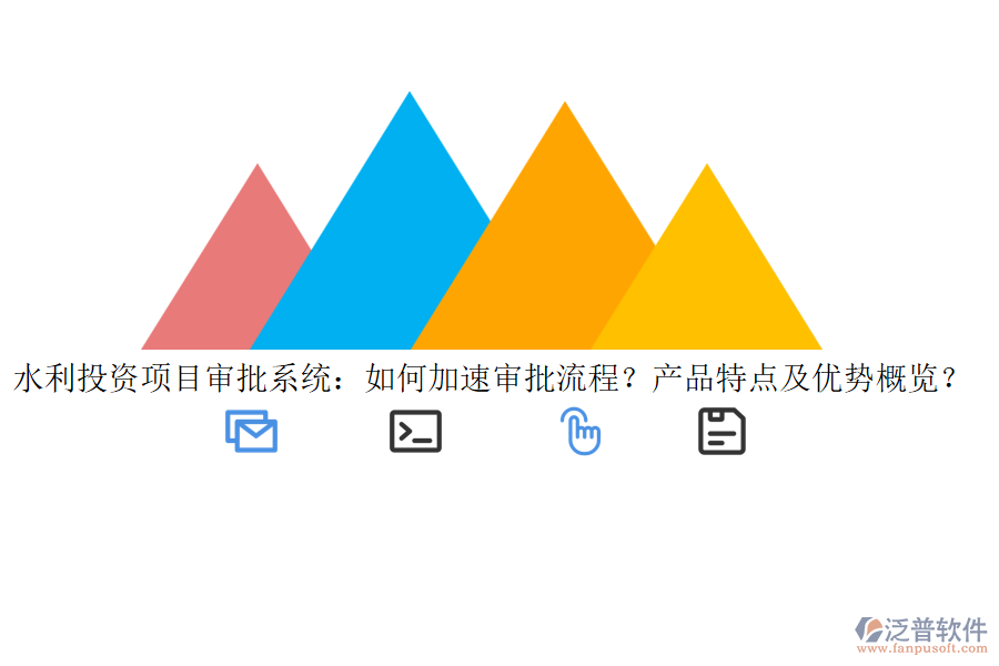 水利投資項目審批系統(tǒng)：如何加速審批流程？產(chǎn)品特點及優(yōu)勢概覽？