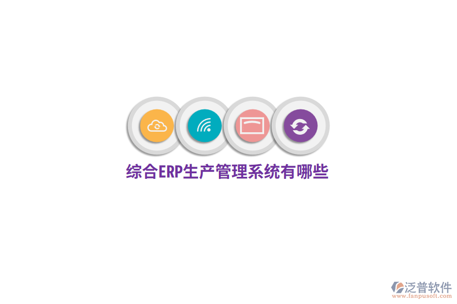 綜合ERP生產(chǎn)管理系統(tǒng)有哪些？