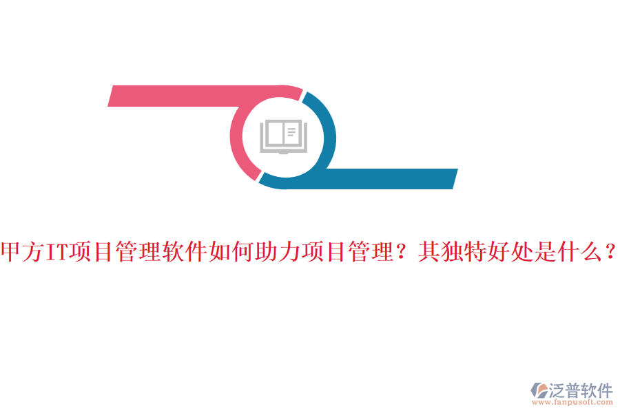 甲方IT項(xiàng)目管理軟件如何助力項(xiàng)目管理？其獨(dú)特好處是什么？