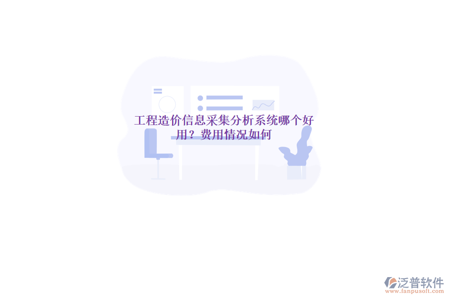 工程造價(jià)信息采集分析系統(tǒng)哪個(gè)好用？費(fèi)用情況如何？