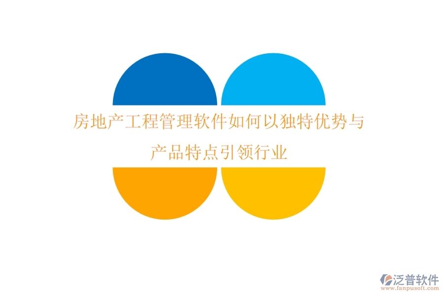 房地產(chǎn)工程管理軟件如何以獨特優(yōu)勢與產(chǎn)品特點引領(lǐng)行業(yè)？
